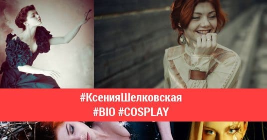 Ксения Шелковская — лучшие косплеи, биография